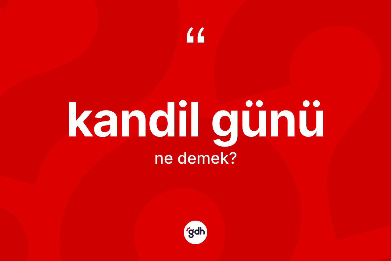 Kandil günü kelimesi ne demek? Kandil gününün halk arasındaki kullanımı nasıldır?