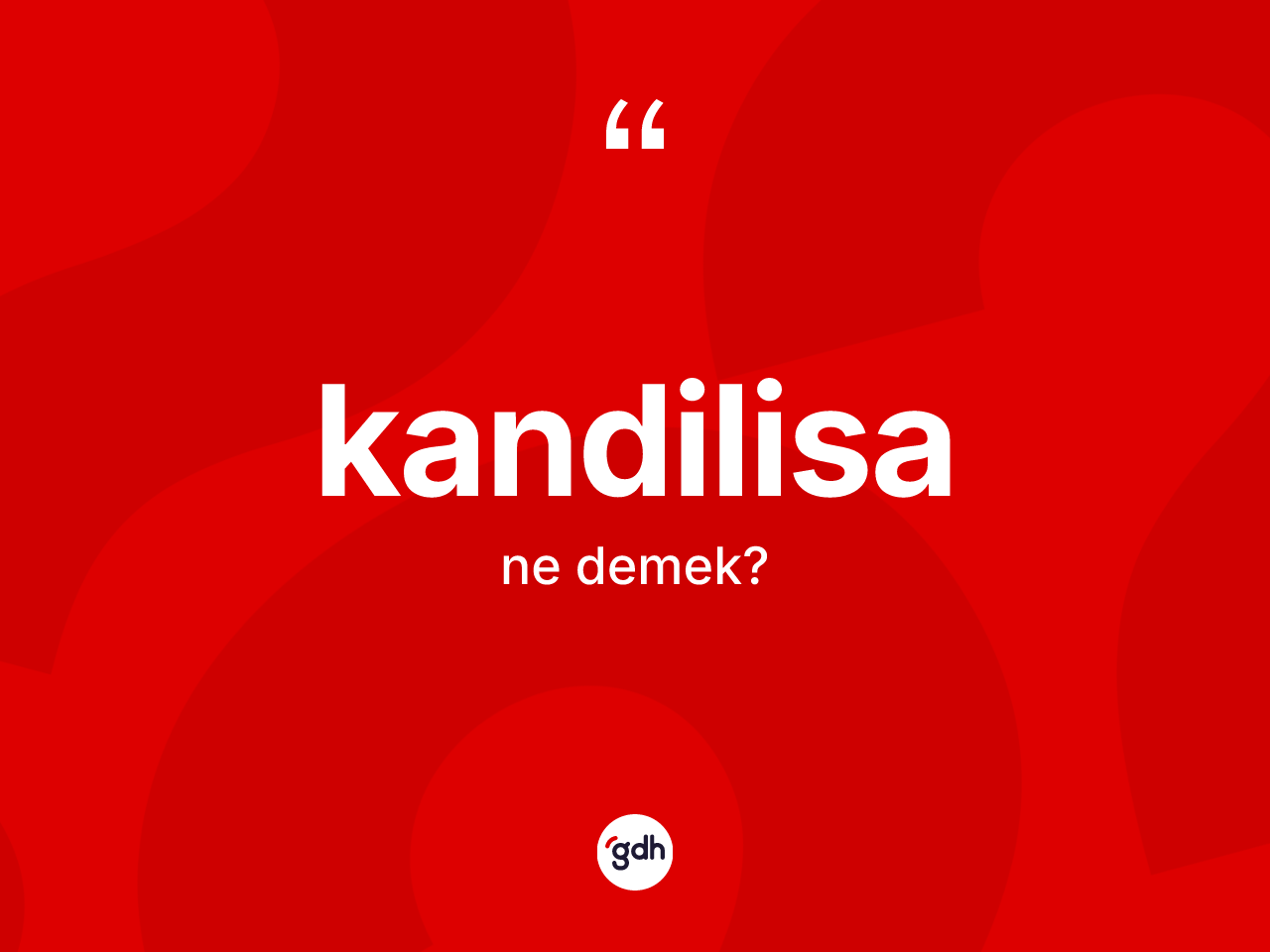Kandilisa kelimesinin sözlükteki tanımı nedir? Kandilisanın sözlükteki anlamı nedir?