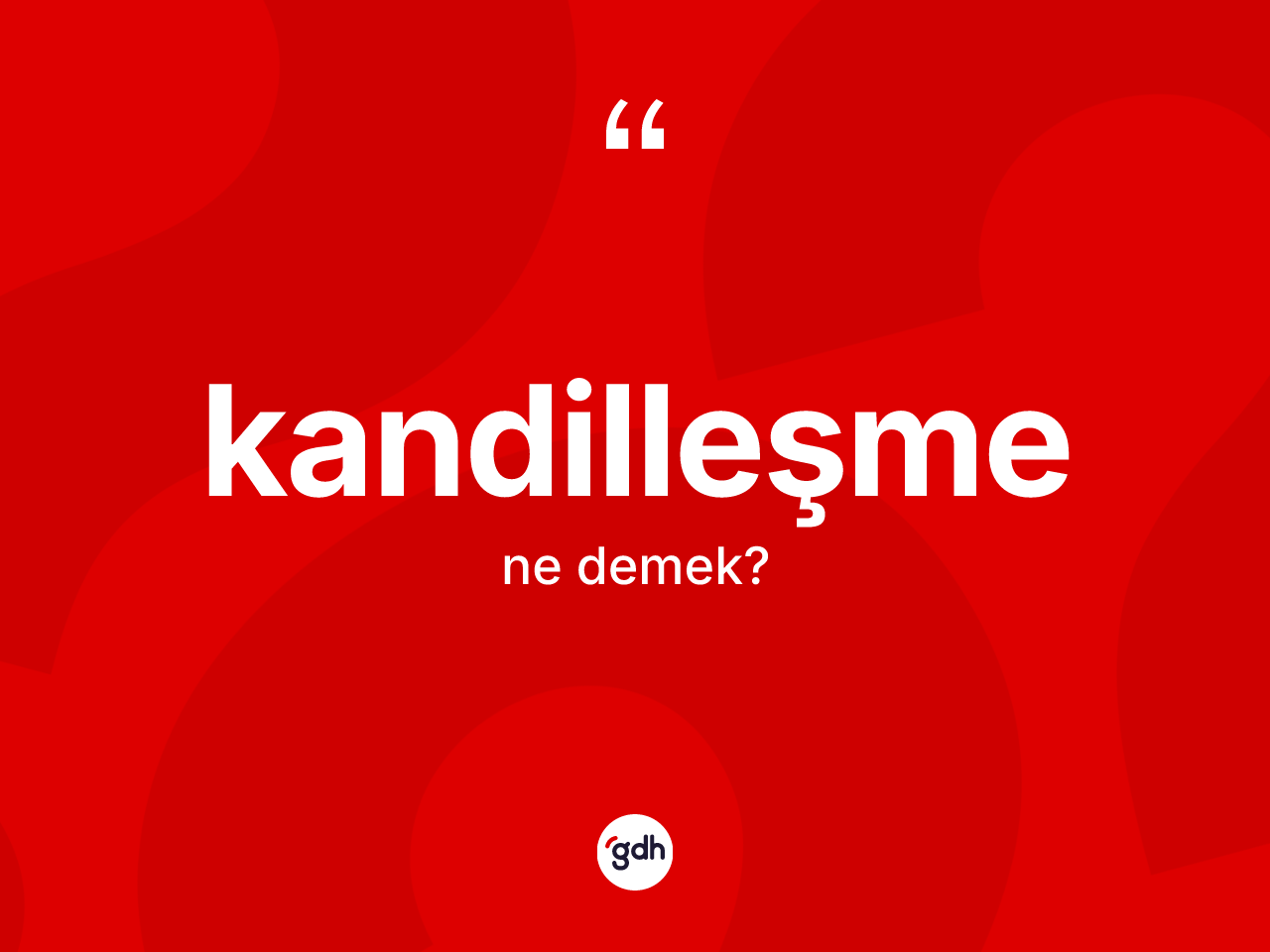 Kandilleşme kelimesinin anlamı nedir? Kandilleşme kelimesinin kaç farklı anlamı var?