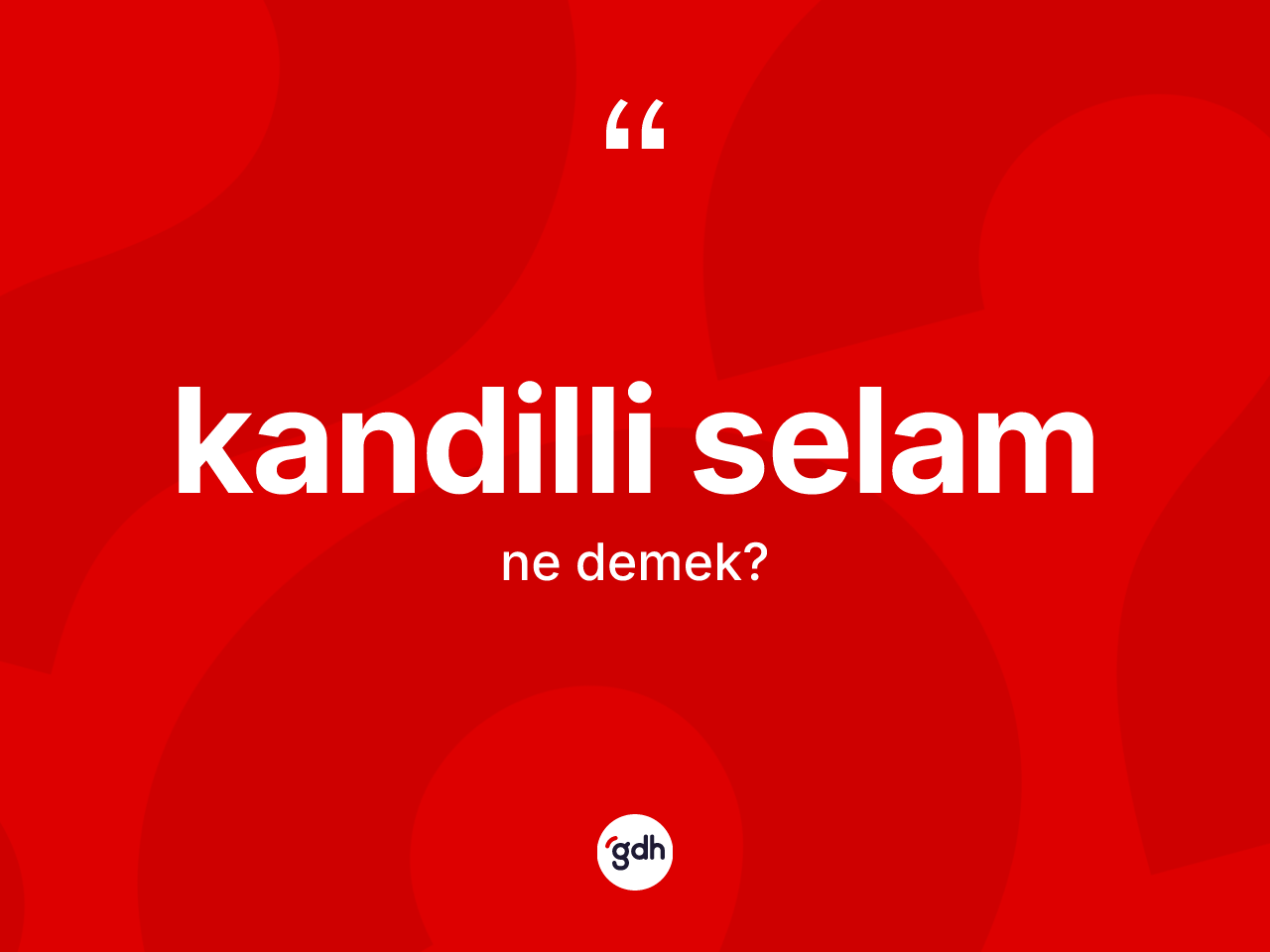 Kandilli selam ne anlama gelir? Kandilli selamın TDK'ya göre anlamı nedir?