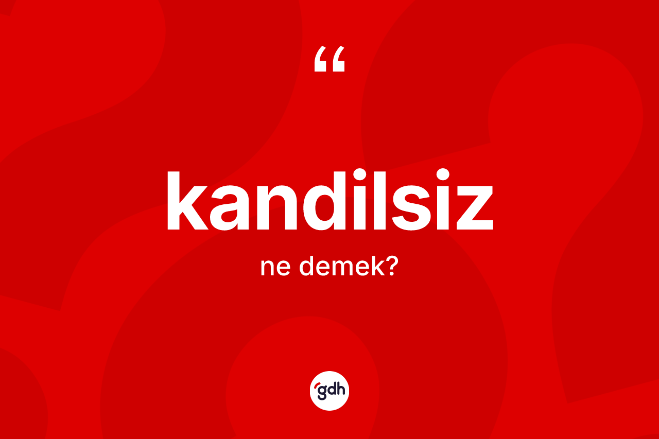 Kandilsiz kelimesinin sözlükteki tanımı nedir? Kandilsizin TDK'ya göre anlamı nedir?