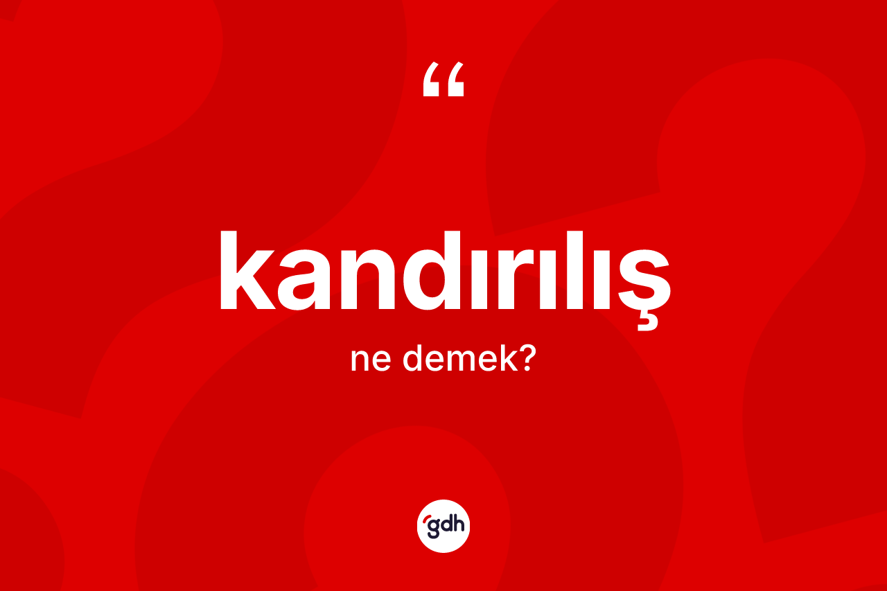 Kandırılış kelimesinin sözlükteki tanımı nedir? Kandırılış kelimesinin TDK'ya göre açıklaması nedir?