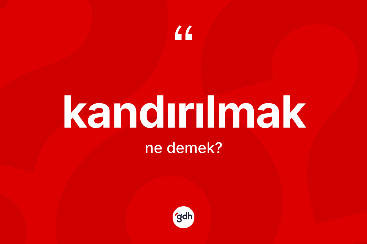Kandırılmak kelimesinin anlamı nedir? Kandırılmağın TDK'ya göre anlamı nedir?
