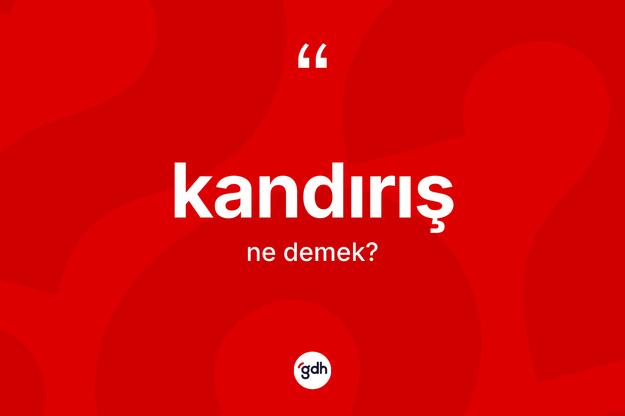 Kandırış ne demek? Kandırış kelimesinin kaç farklı anlamı var?