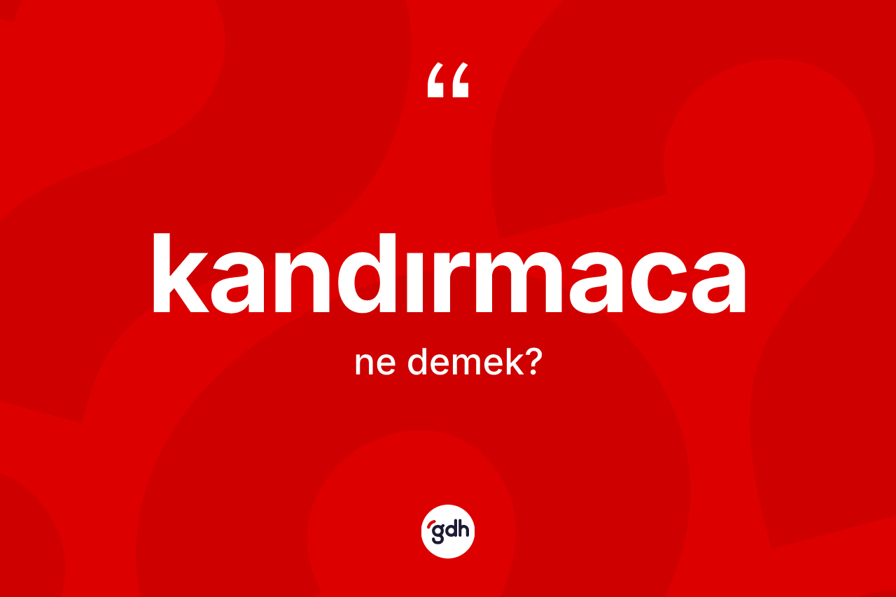 Kandırmaca kelimesi ne demek? Kandırmacanın sözlükteki anlamı nedir?