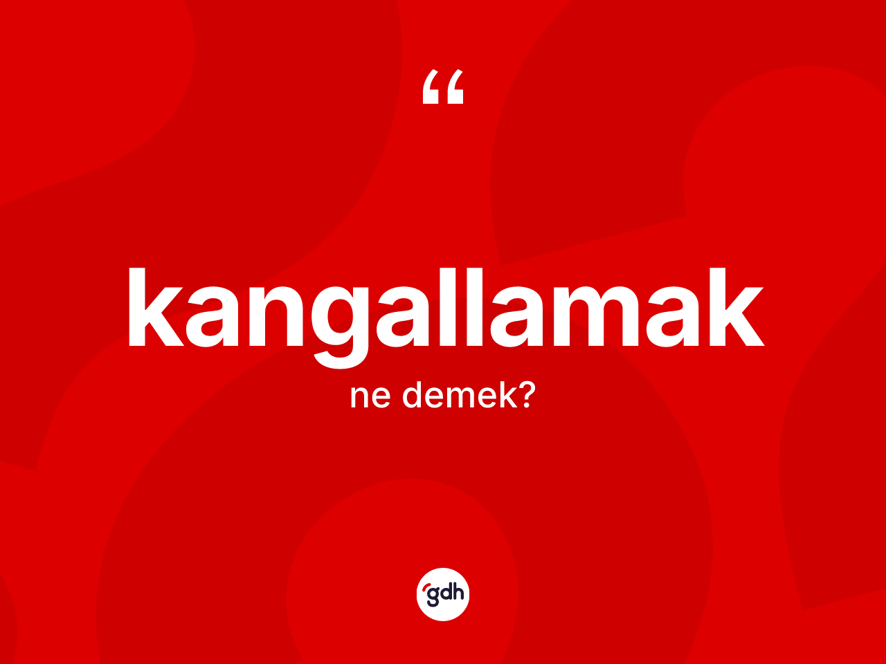 Kangallamak kelimesinin anlamı nedir? Kangallamağın TDK'ya göre anlamı nedir?