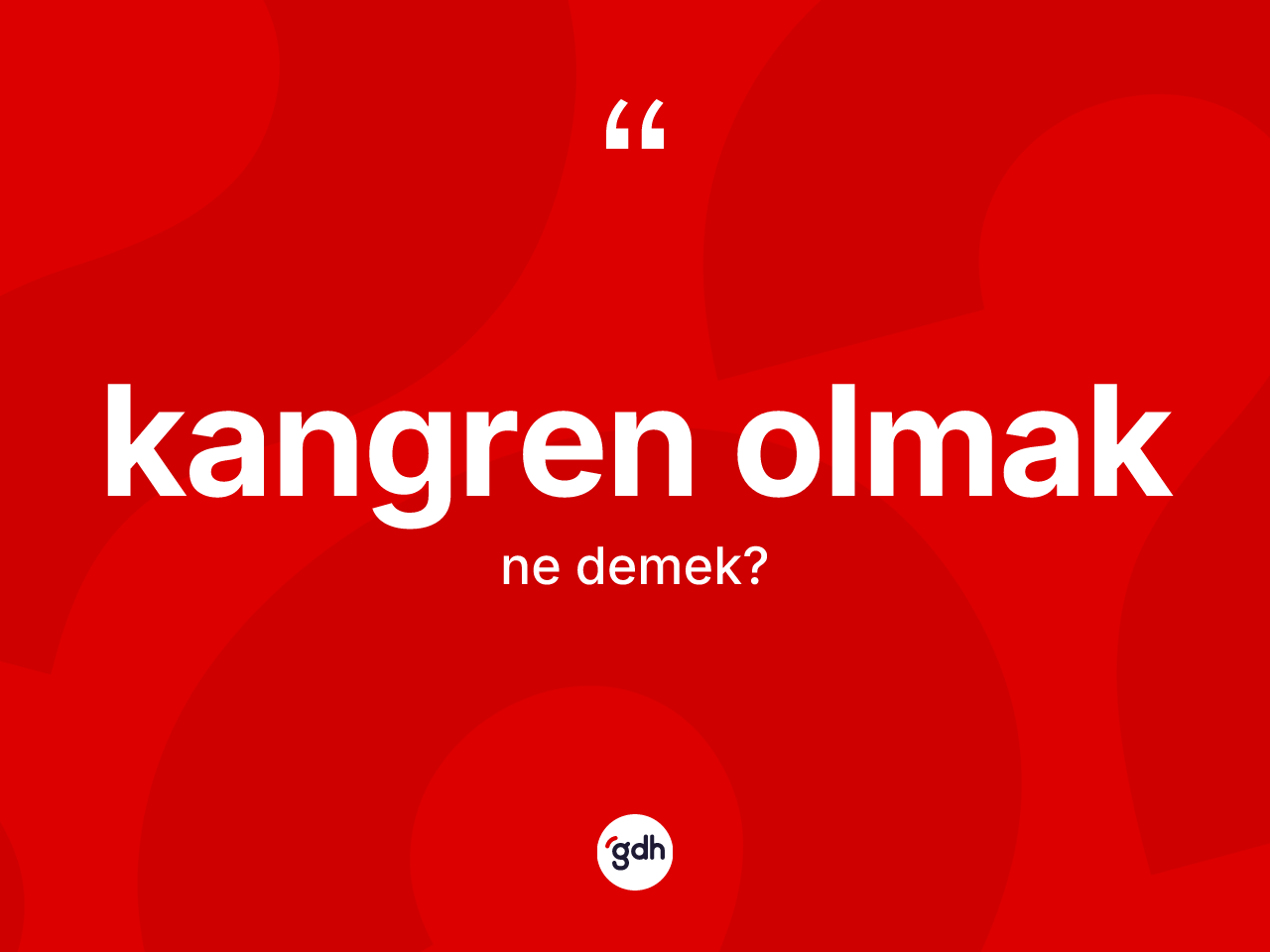 Kangren olmak ifadesinin anlamı nedir? Kangren olmak ifadesinin özellikleri nelerdir?