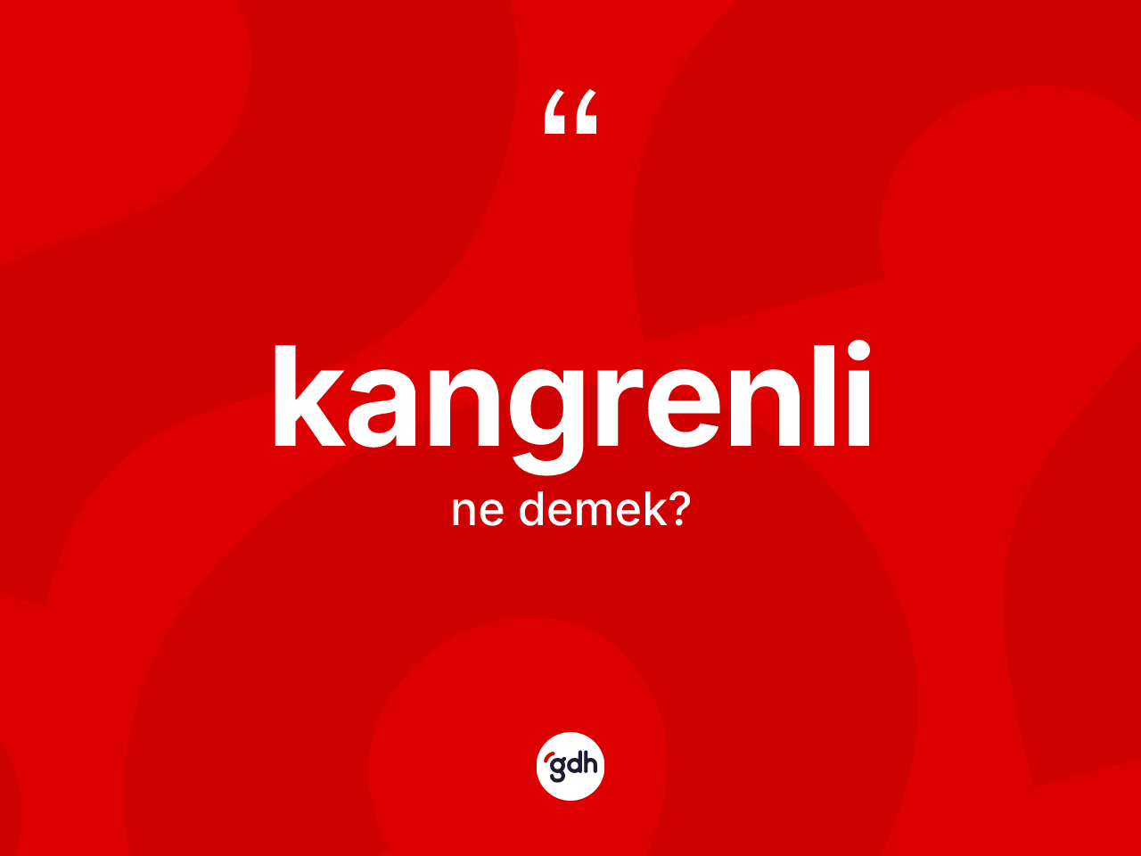Kangrenli kelimesinin anlamı nedir? Kangrenli kelimesinin özellikleri nelerdir?