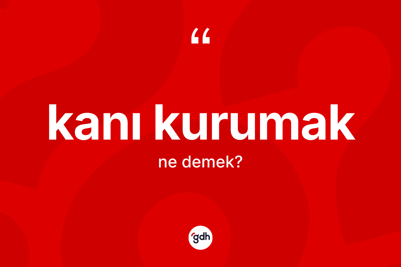 Kanı kurumak ne demektir?