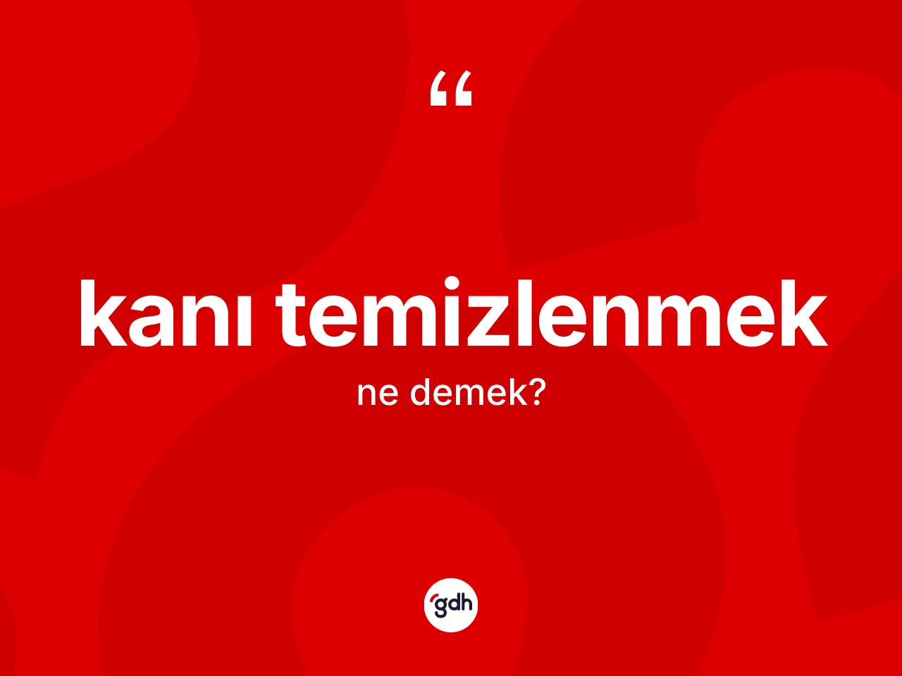 Kanı temizlenmek nedir? Kanı temizlenmek ifadesinin TDK anlamı nedir?