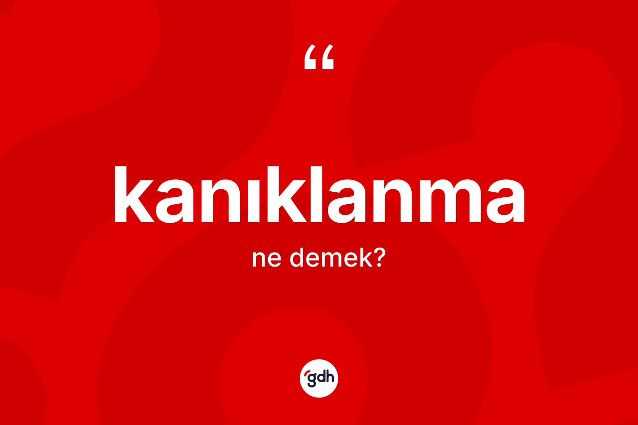 Kanıklanma nedir?