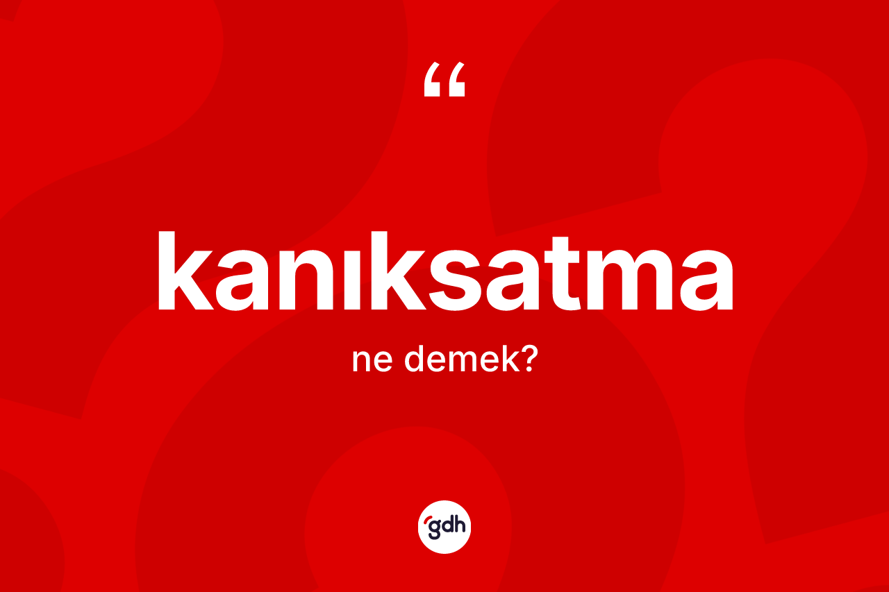 Kanıksatma ne demek? Kanıksatma kelimesinin özellikleri nelerdir?