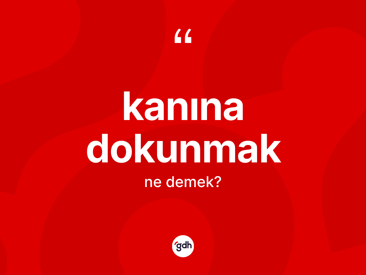 Kanına dokunmak ifadesinin kısaca tanımı nedir? Kanına dokunmak sözünün TDK tanımı nedir?
