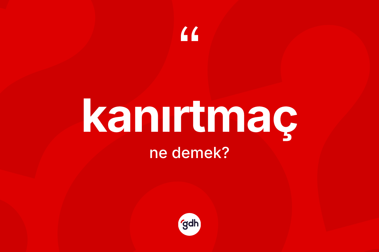 Kanırtmaç ne anlama gelir? Kanırtmacın TDK'ya göre anlamı nedir?