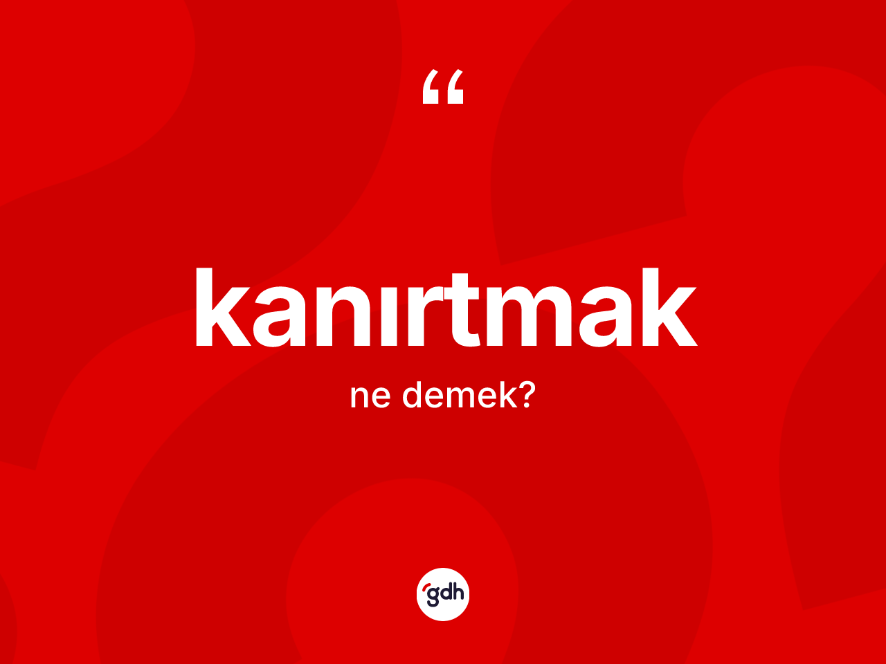 Kanırtmak kelimesi ne demek? Kanırtmağın TDK'ya göre anlamı nedir?
