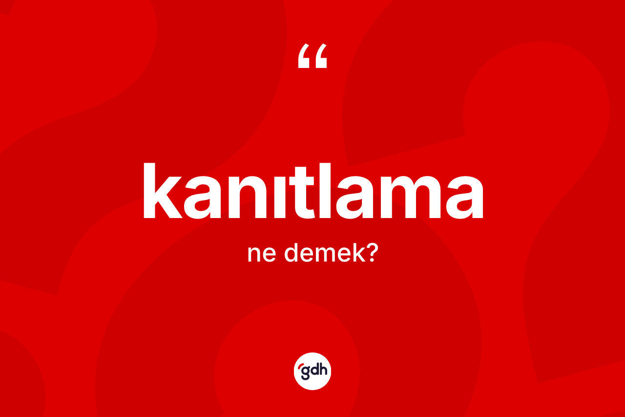 Kanıtlama ne anlama gelir?