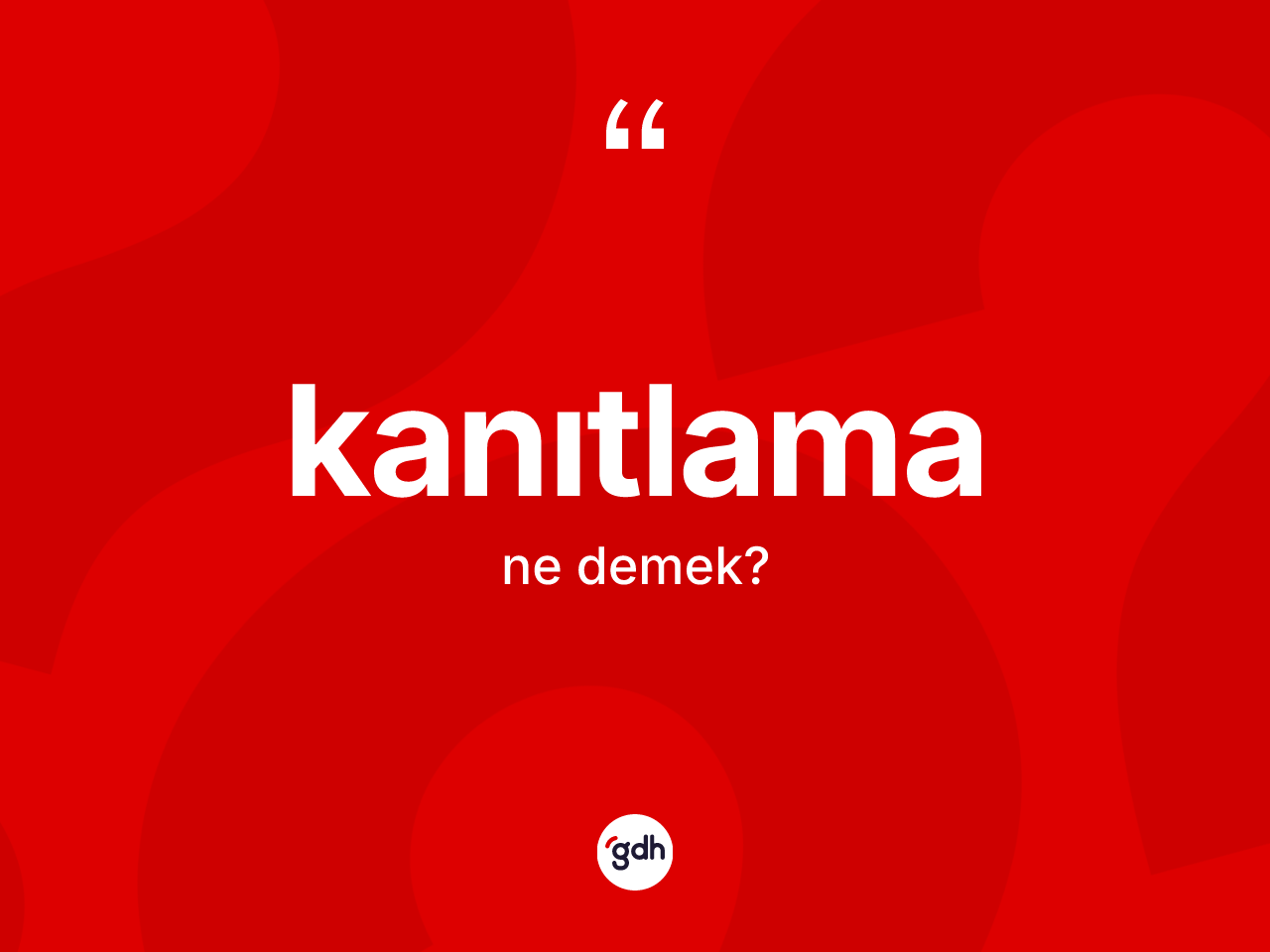 Kanıtlama ne anlama gelir? Kanıtlamanın TDK'ya göre anlamı nedir?