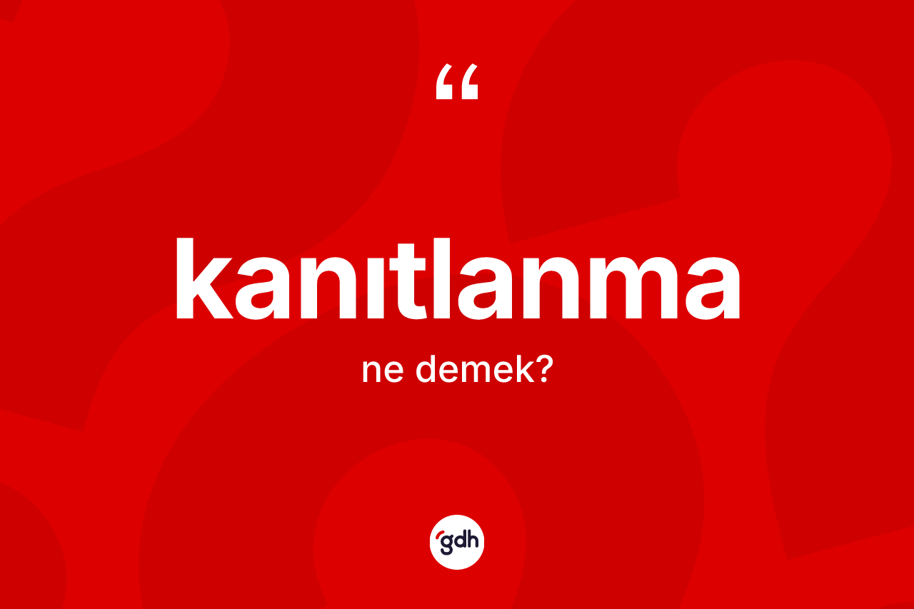 Kanıtlanma nedir? Kanıtlanma kelimesinin TDK anlamı nedir?