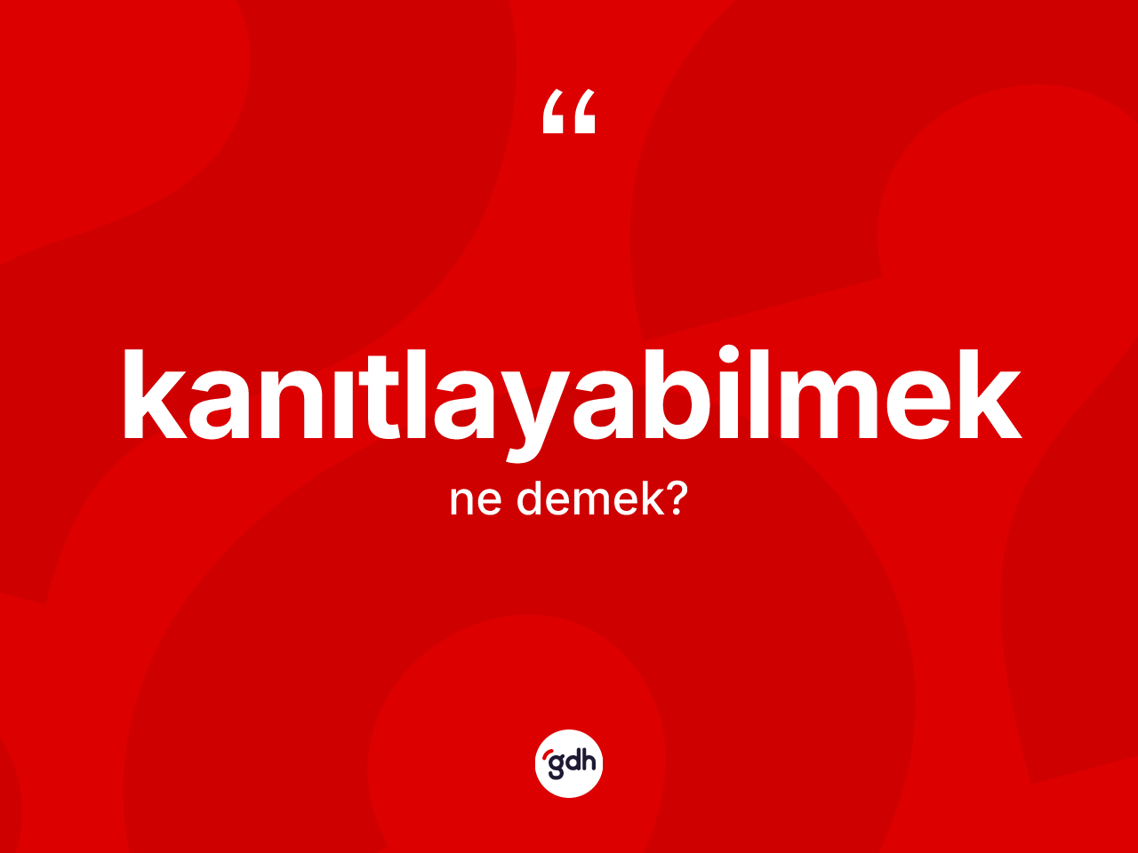Kanıtlayabilmek kelimesinin tanımı nedir? Kanıtlayabilmeğin kısaca tanımı nedir?