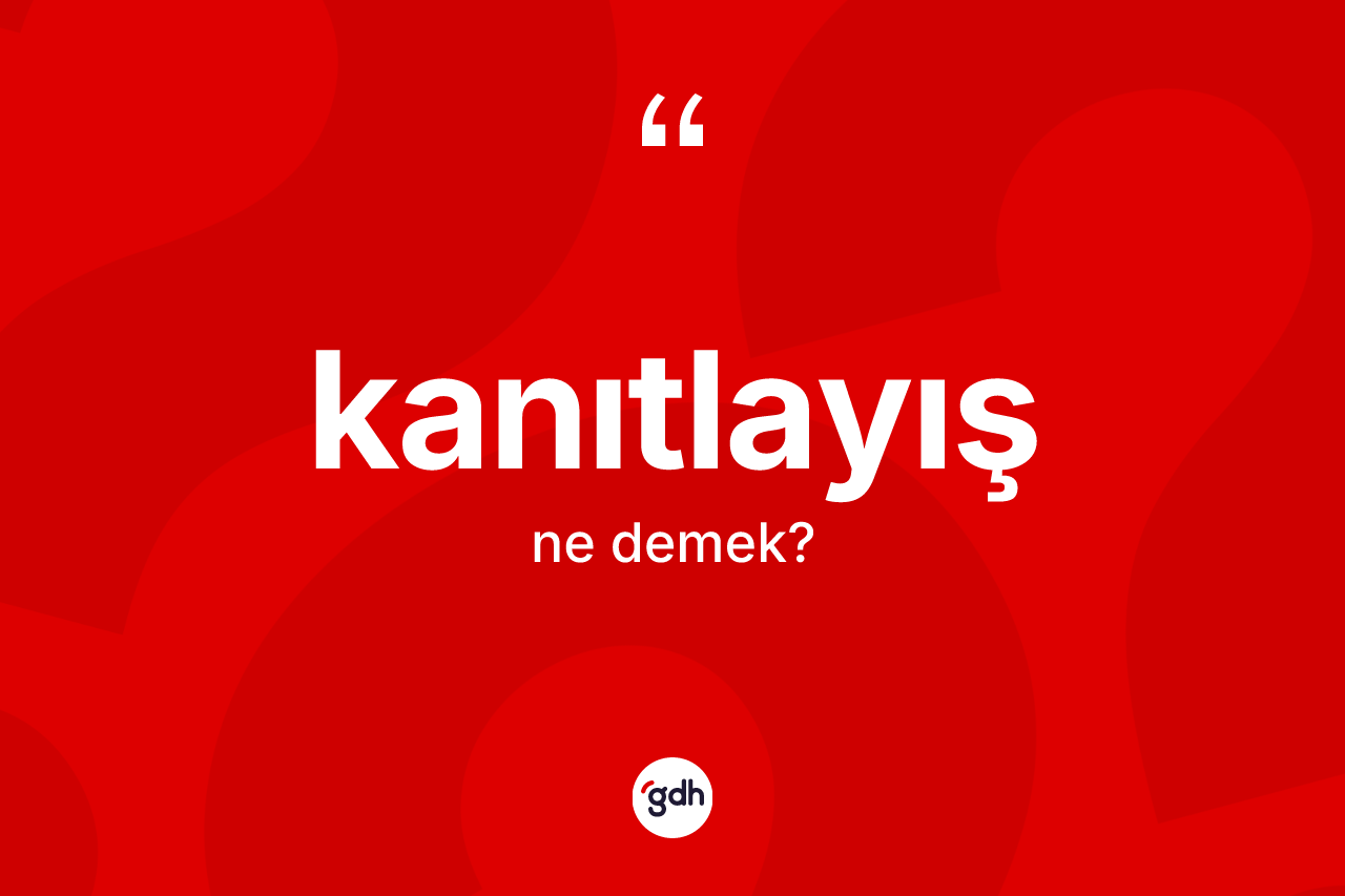 Kanıtlayış kelimesi ne anlama gelir? Kanıtlayışın TDK'ya göre anlamı nedir?