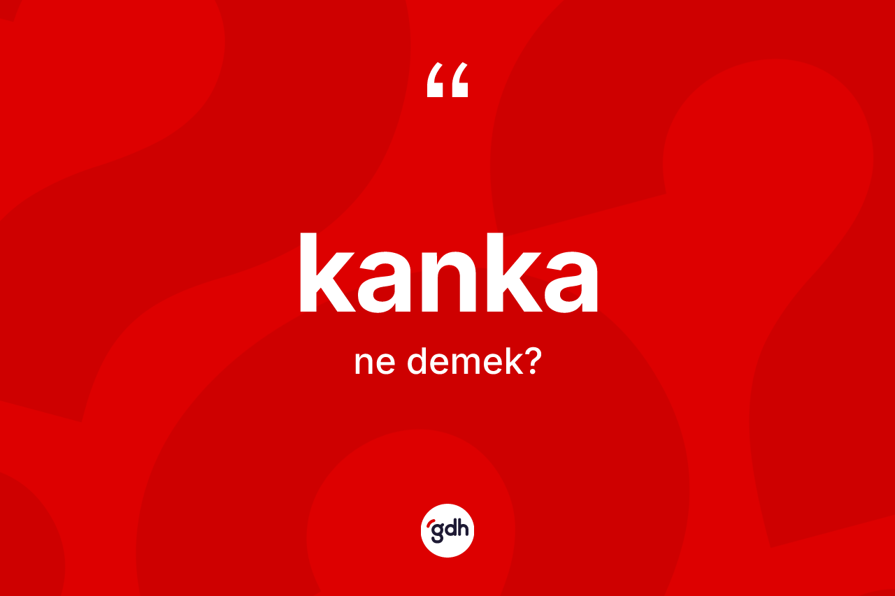 Kanka kelimesi ne demek? Kanka kelimesinin TDK anlamı nedir?