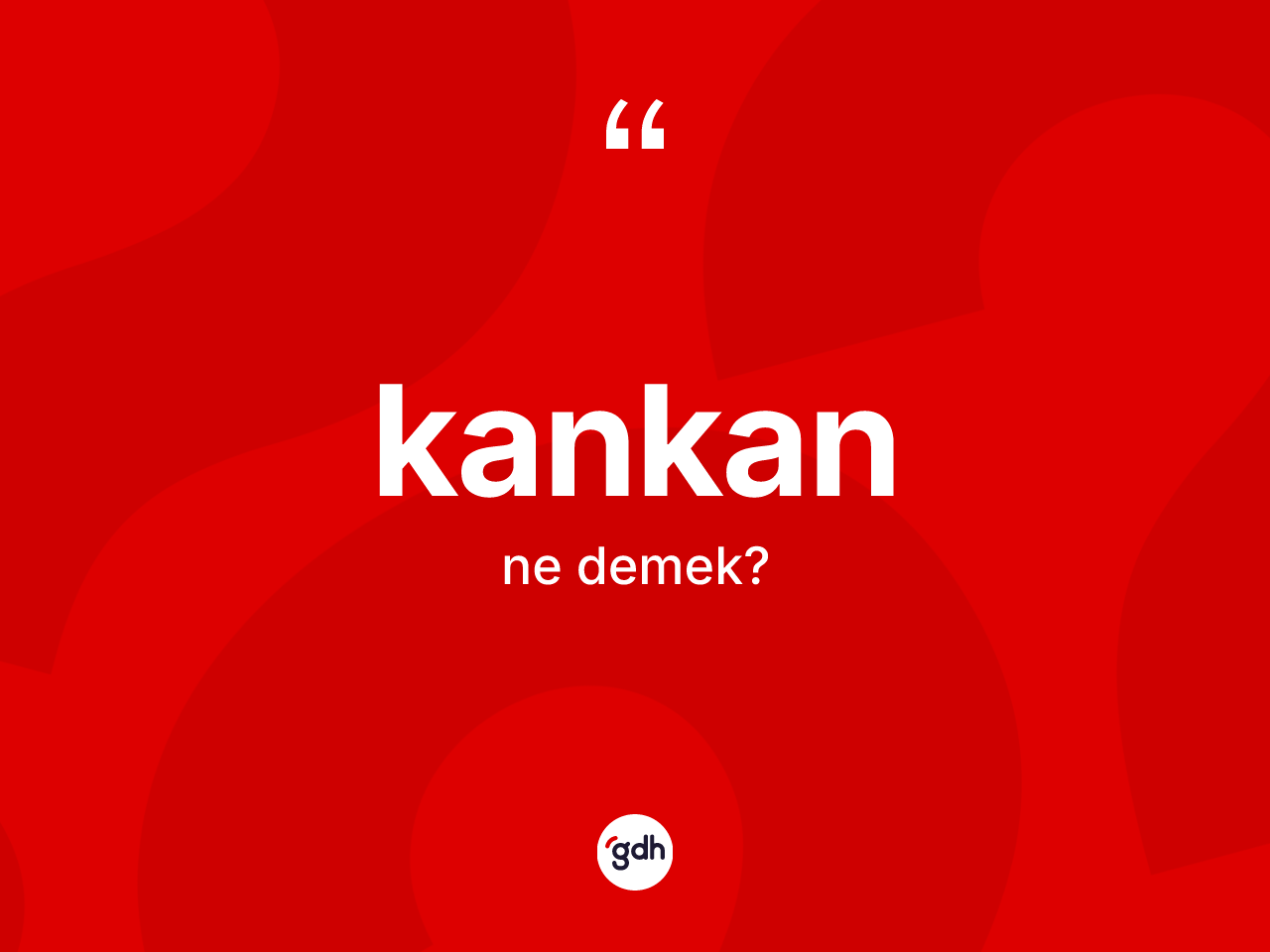 Kankan kelimesinin anlamı nedir? Kankan kelimesinin TDK'ya göre açıklaması nedir?