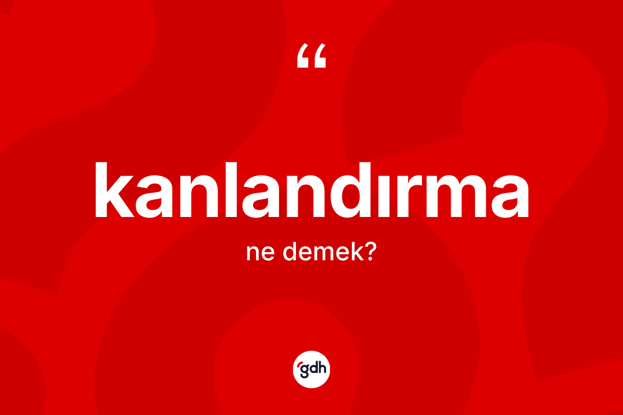 Kanlandırma kelimesi nedir?