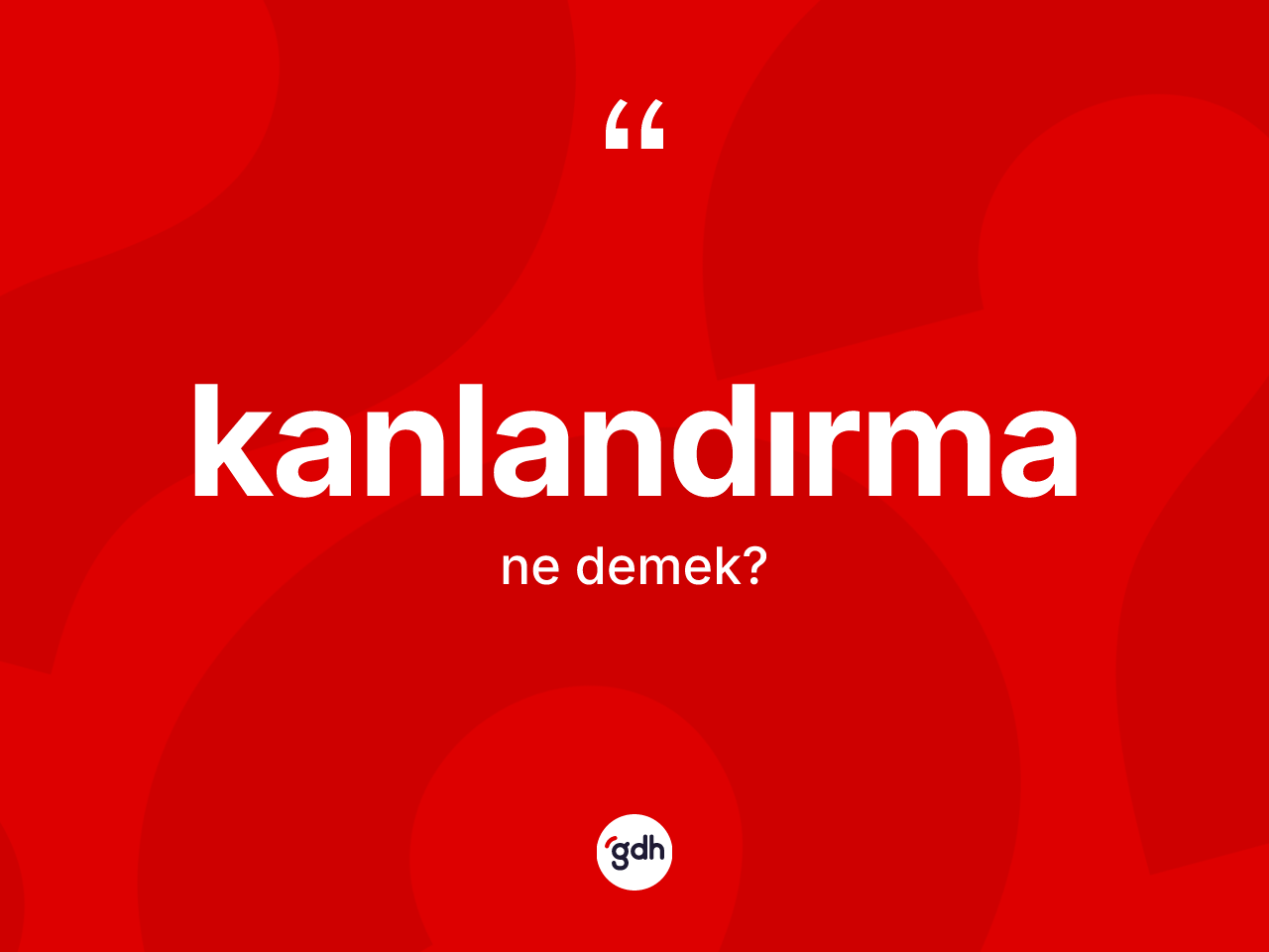 Kanlandırma kelimesi nedir? Kanlandırmanın TDK'ya göre anlamı nedir?