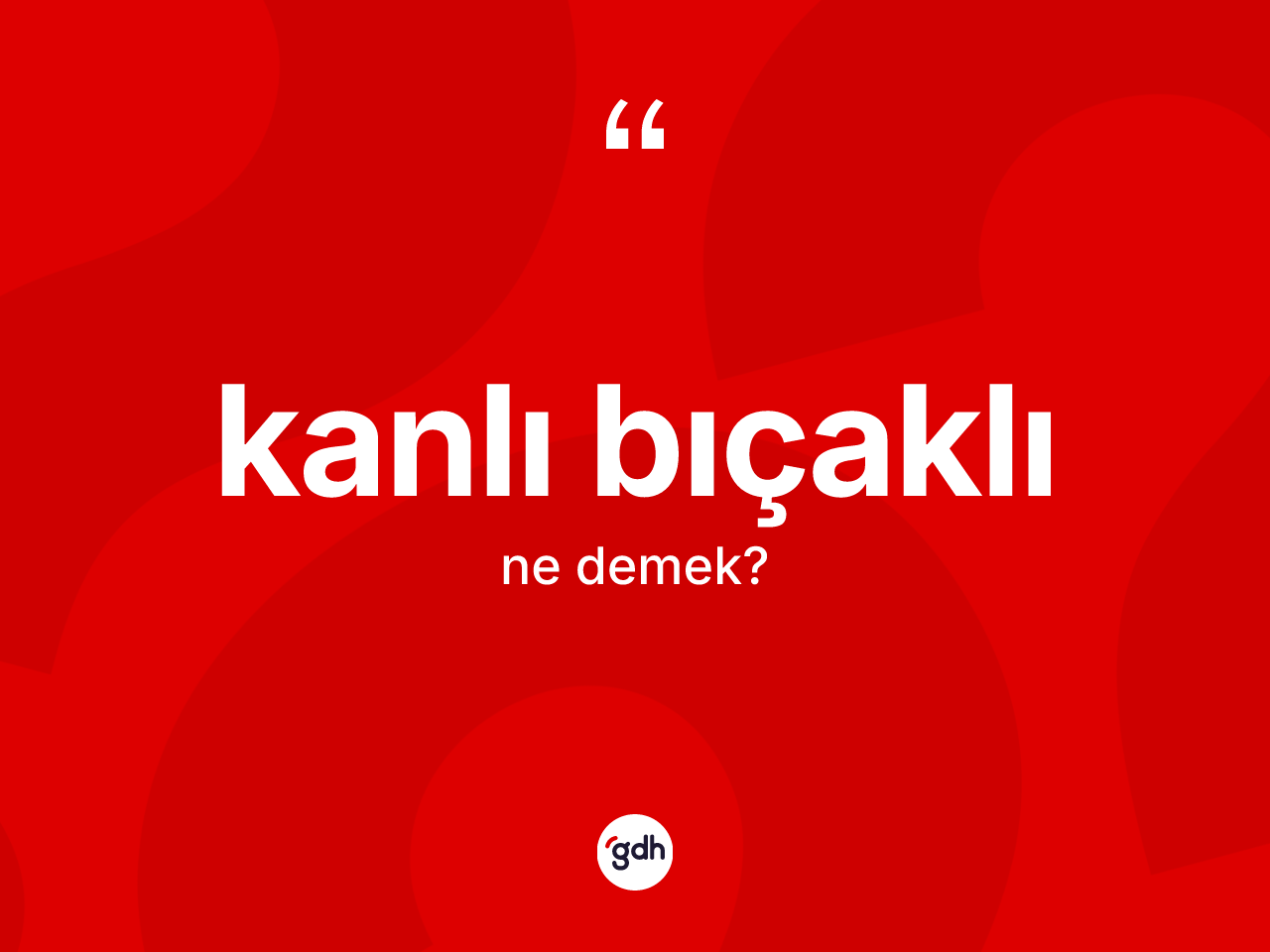 Kanlı bıçaklı kelimesi ne anlama gelir? Kanlı bıçaklı kelimesinin TDK'ya göre açıklaması nedir?