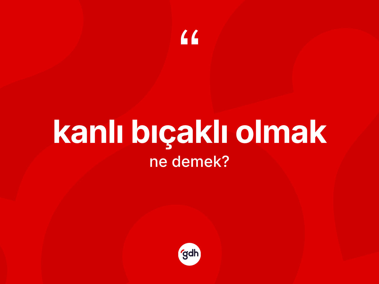 Kanlı bıçaklı olmak ifadesinin anlamı nedir? Kanlı bıçaklı olmak sözü hangi durumlarda kullanılır?