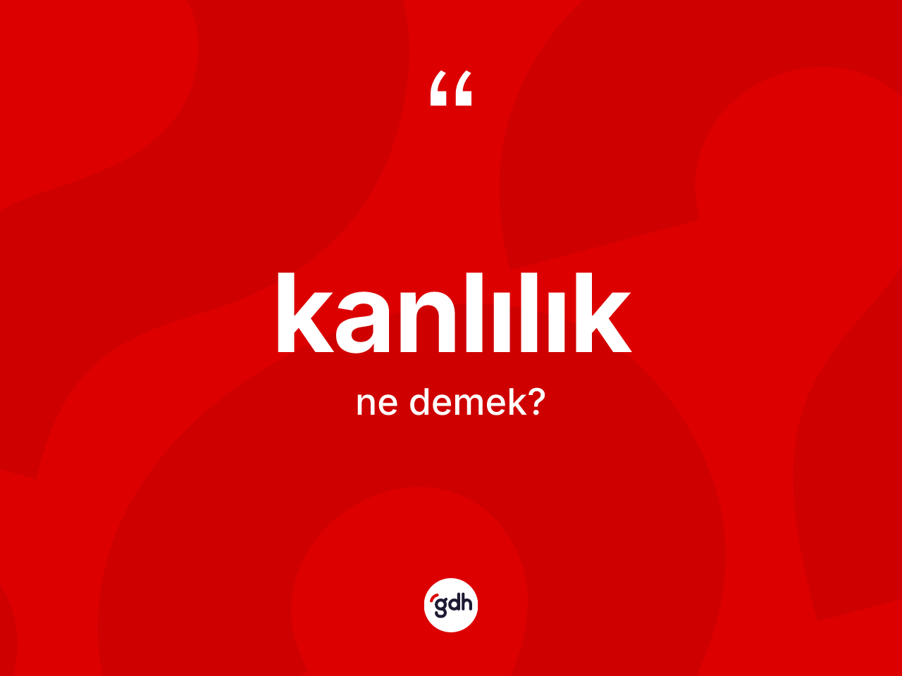Kanlılık ne anlama gelir? Kanlılığın TDK'ya göre anlamı nedir?