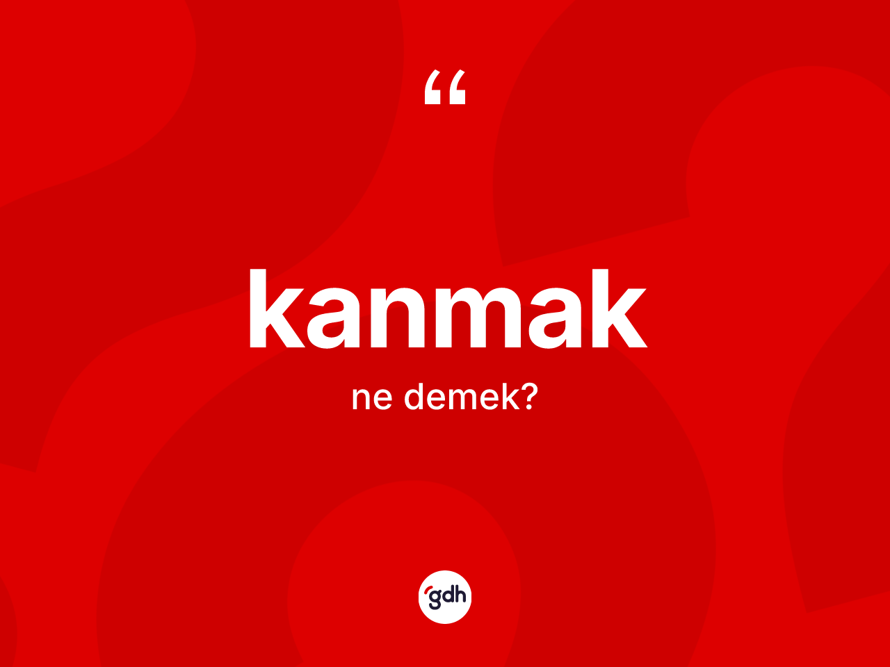 Kanmak kelimesinin sözlükteki tanımı nedir? Kanmak kelimesinin kaç farklı anlamı var?