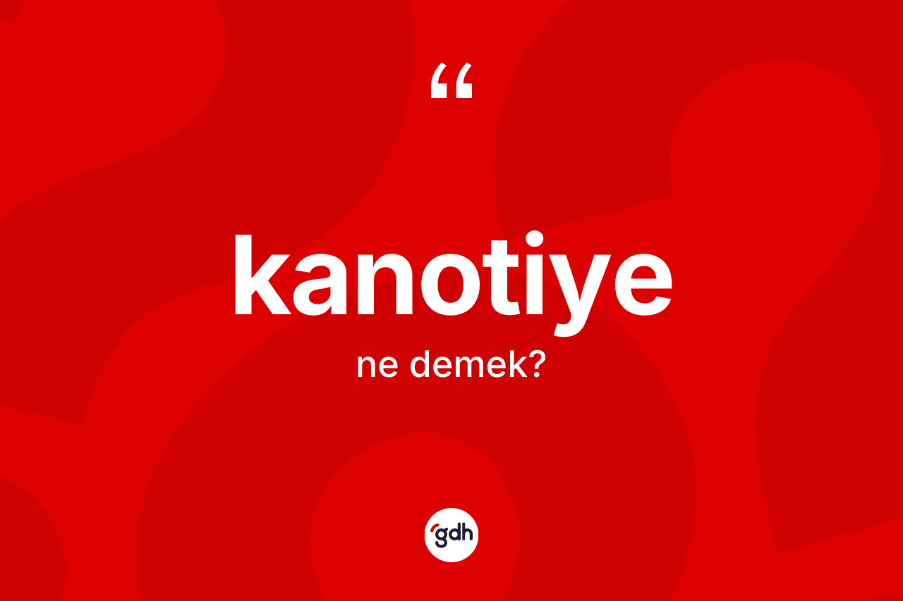 Kanotiye kelimesinin anlamı nedir? Kanotiye kelimesinin kaç farklı anlamı var?