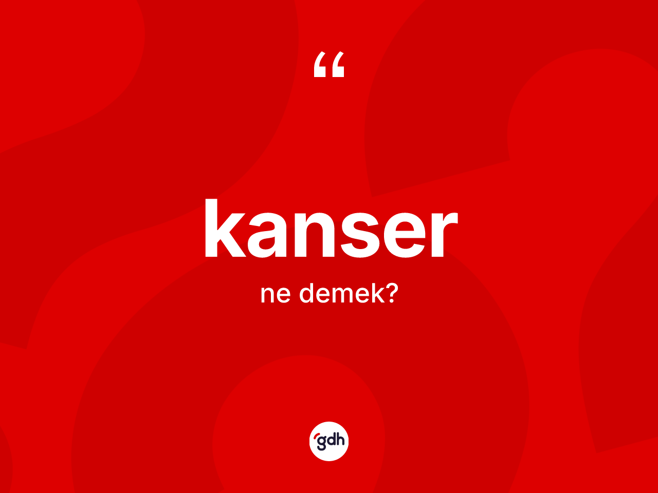 Kanser kelimesinin sözlükteki tanımı nedir? Kanserin kısaca tanımı nedir?