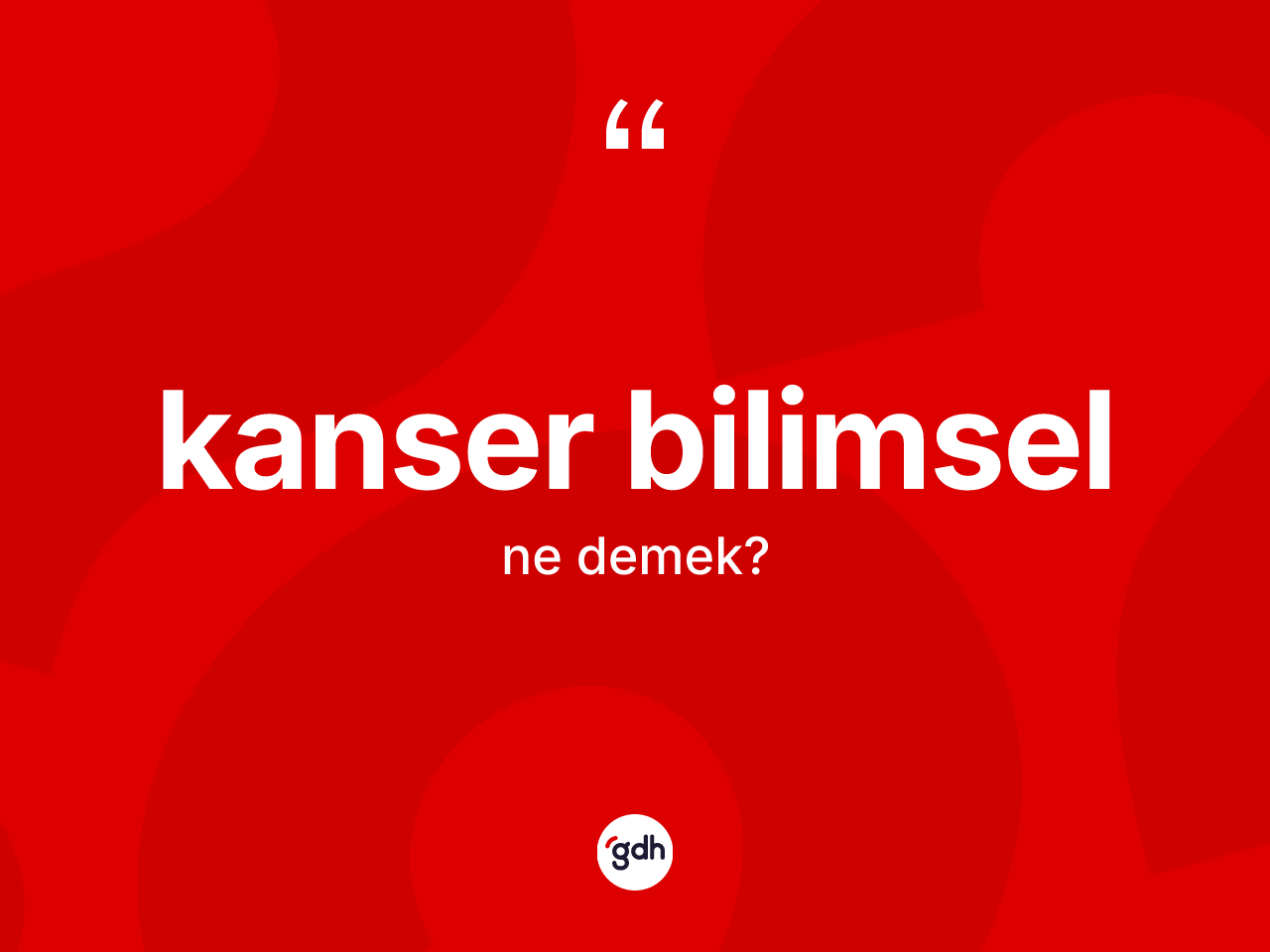 Kanser bilimsel ne demek? Kanser bilimsel kelimesinin TDK anlamı nedir?