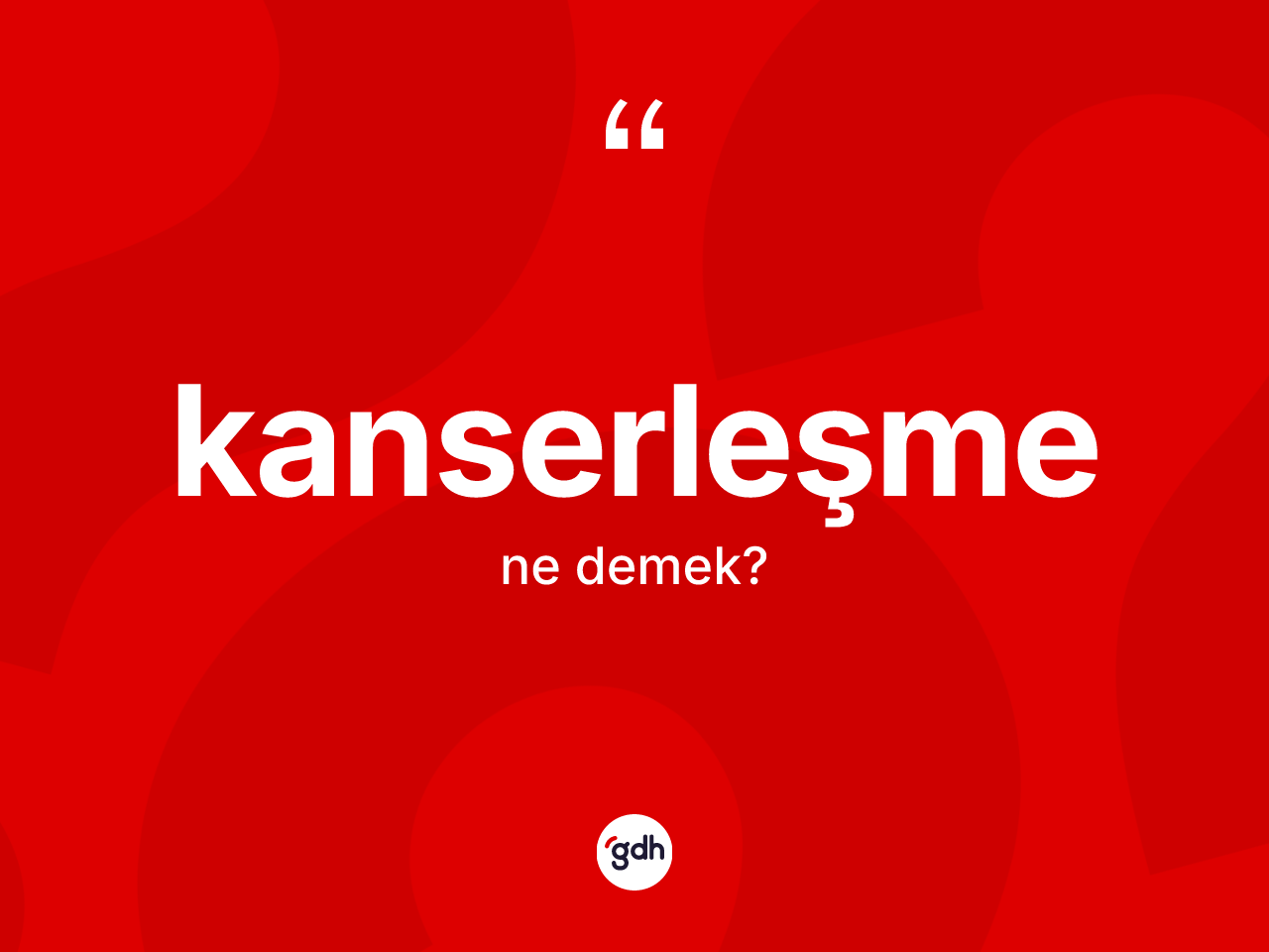 Kanserleşme nedir? Kanserleşme kelimesinin özellikleri nelerdir?