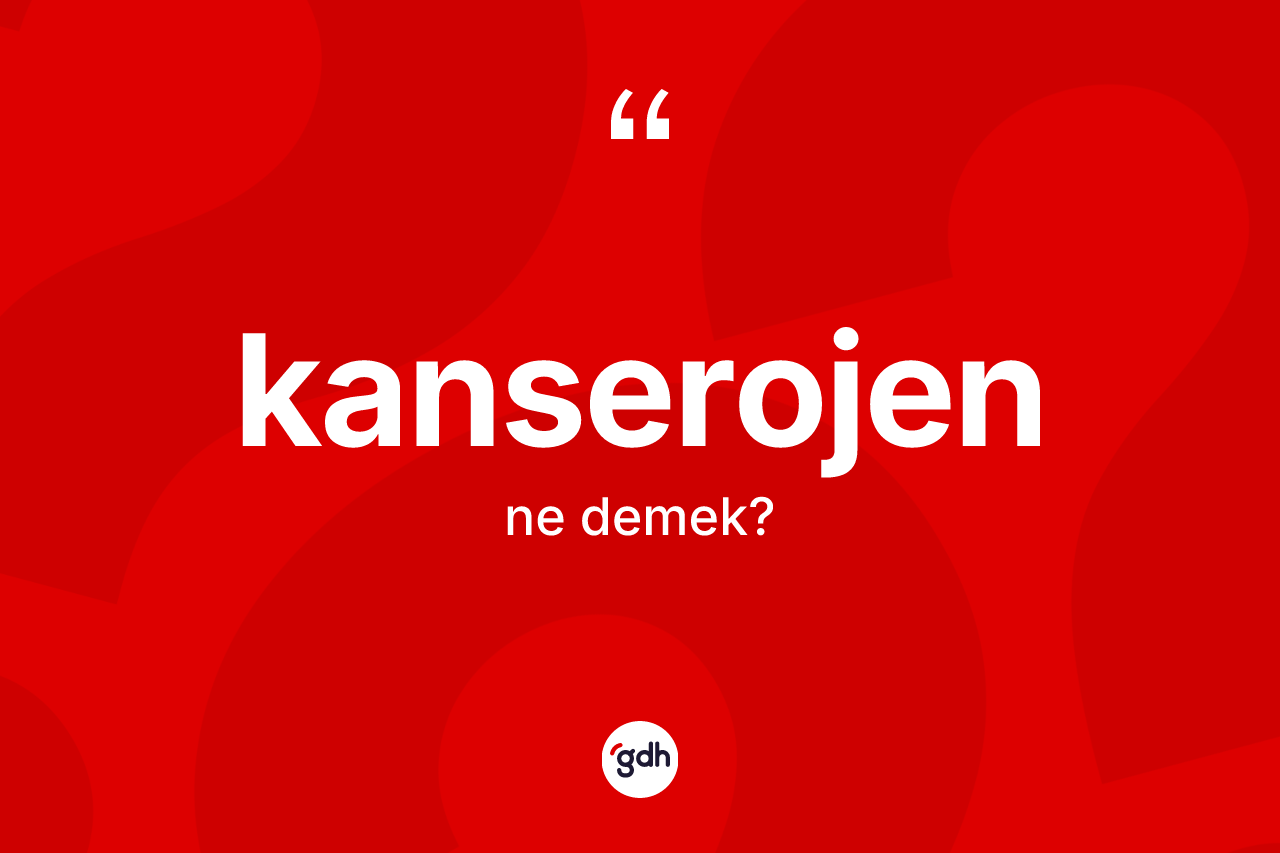 Kanserojen kelimesi nedir? Kanserojenin halk arasındaki kullanımı nasıldır?