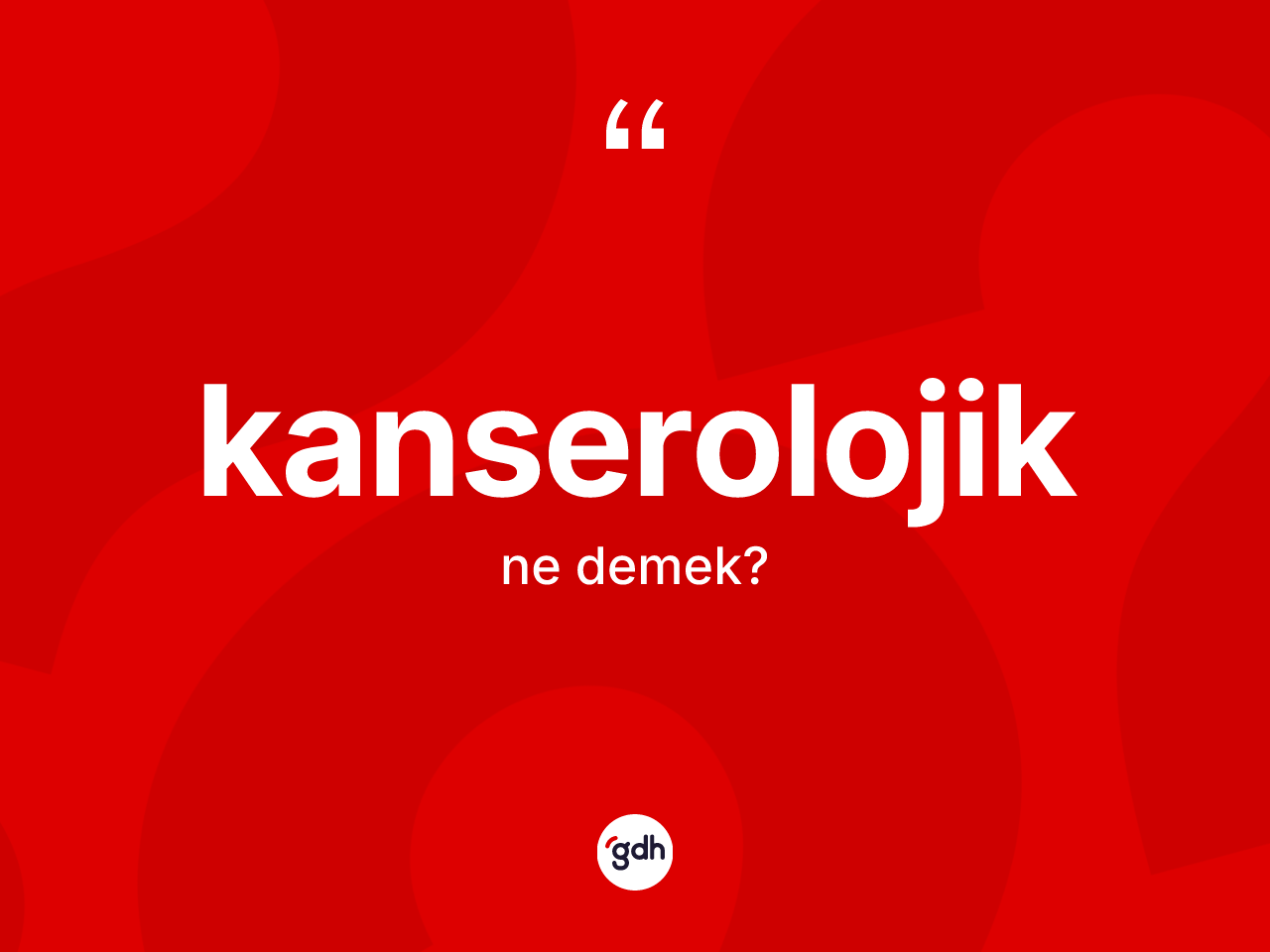 Kanserolojik kelimesi ne demek? Kanserolojik kelimesinin TDK'ya göre açıklaması nedir?