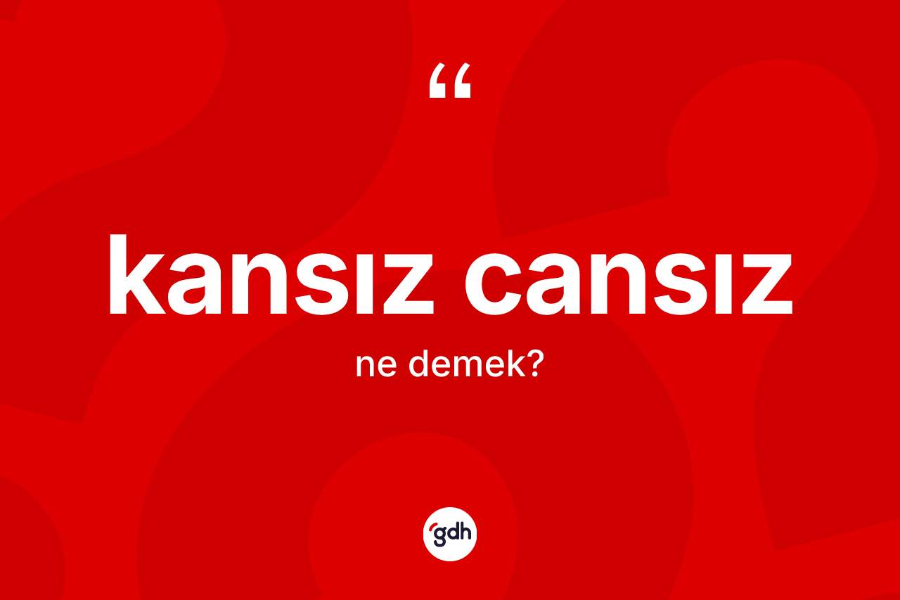Kansız cansız kelimesinin tanımı nedir? Kansız cansız kelimesinin özellikleri nelerdir?