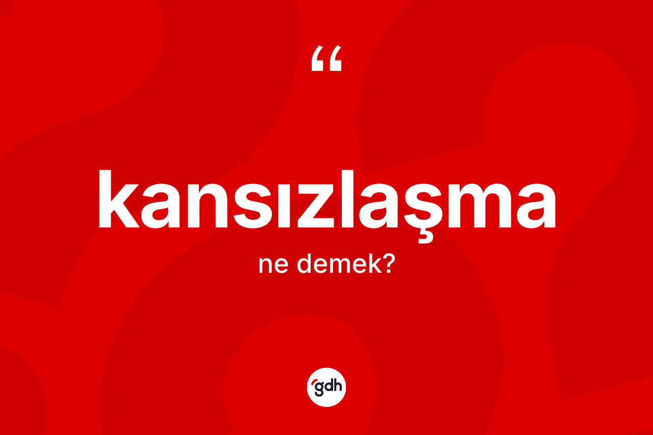 Kansızlaşma kelimesinin anlamı nedir? Kansızlaşma kelimesinin TDK'ya göre açıklaması nedir?