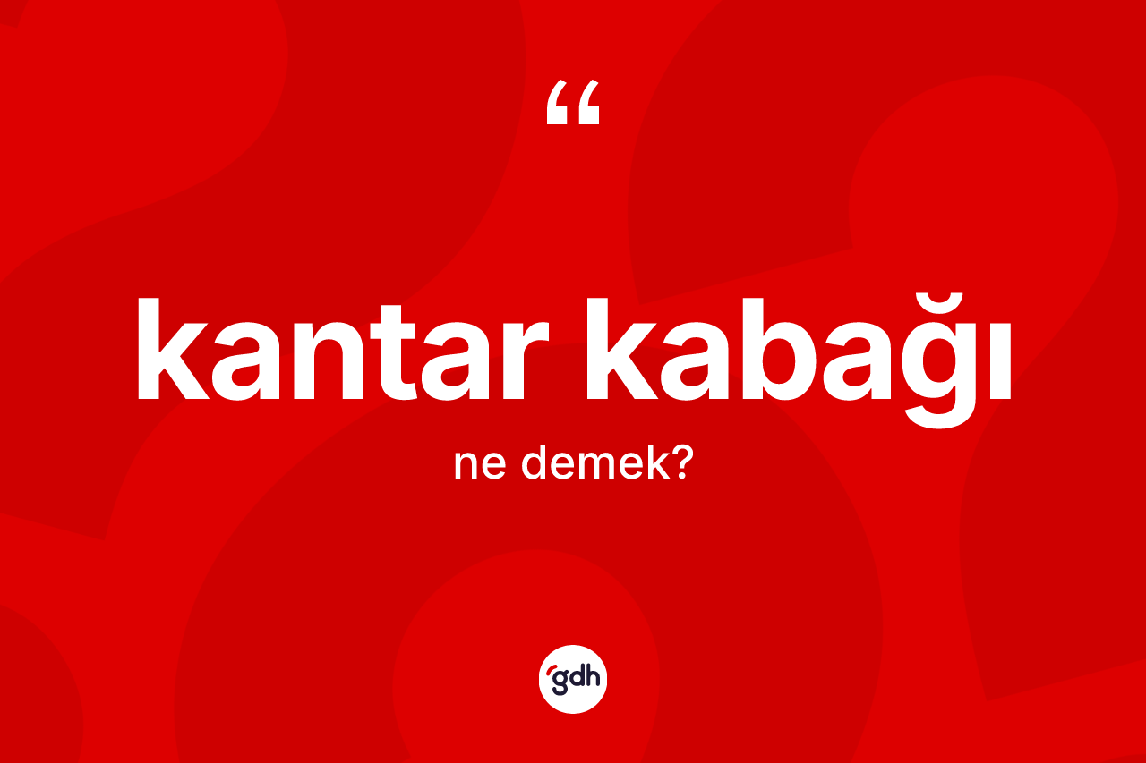 Kantar kabağı ne demek? Kantar kabağı kelimesinin kaç farklı anlamı var?