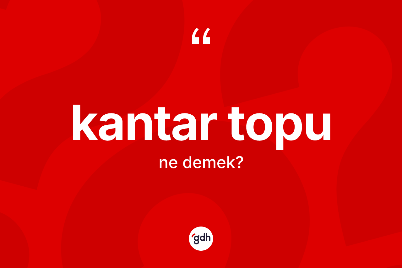 Kantar topu ne anlama gelir? Kantar topunun sözlükteki anlamı nedir?