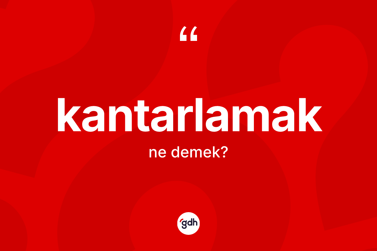 Kantarlamak nedir? Kantarlamağın TDK'ya göre anlamı nedir?