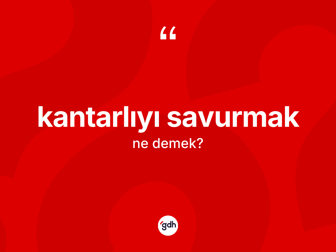 Kantarlıyı savurmak ifadesinin kısaca anlamı nedir? Kantarlıyı savurmak ifadesinin TDK anlamı nedir?