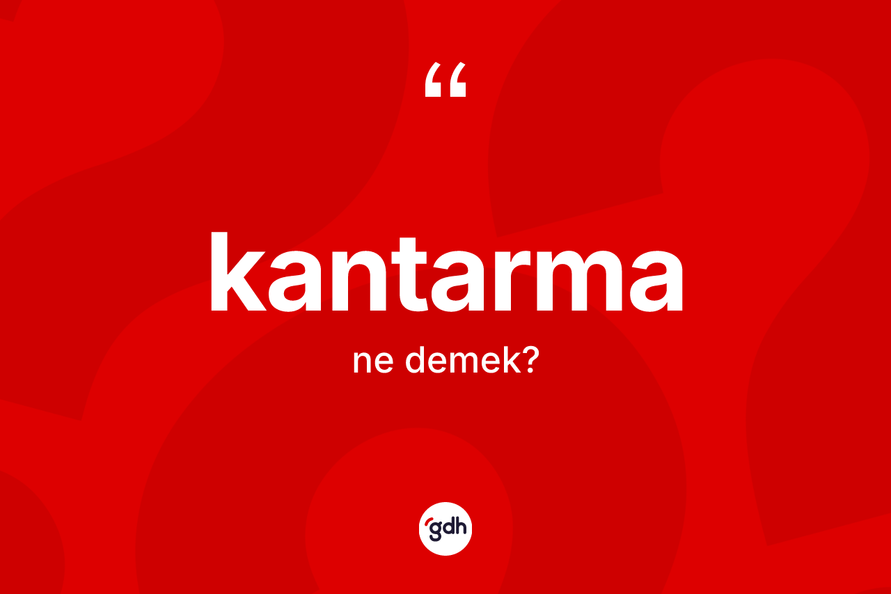 Kantarma kelimesinin tanımı nedir? Kantarmanın halk arasındaki kullanımı nasıldır?