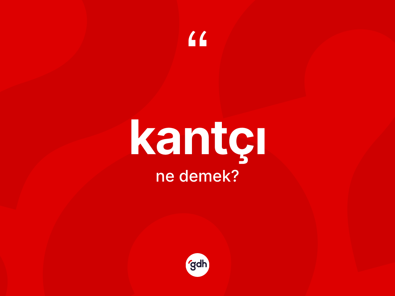Kantçı kelimesinin anlamı nedir? Kantçı kelimesinin TDK'ya göre açıklaması nedir?