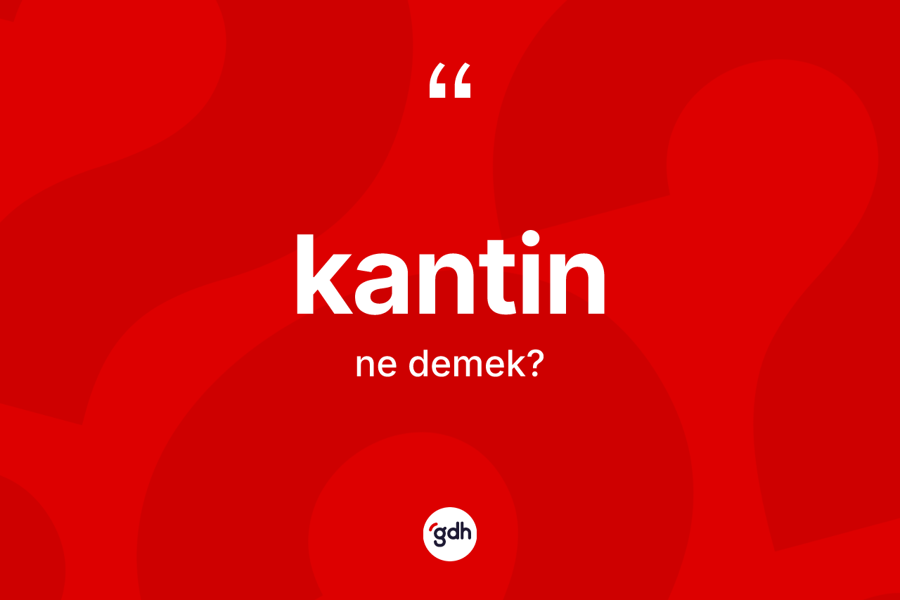 Kantin kelimesi ne anlama gelir? Kantin kelimesinin kaç farklı anlamı var?