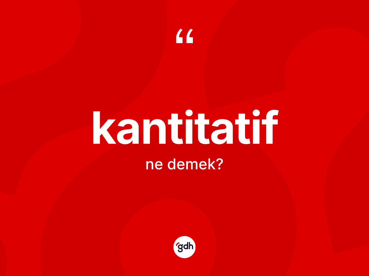 Kantitatif kelimesi nedir? Kantitatif kelimesinin TDK anlamı nedir?