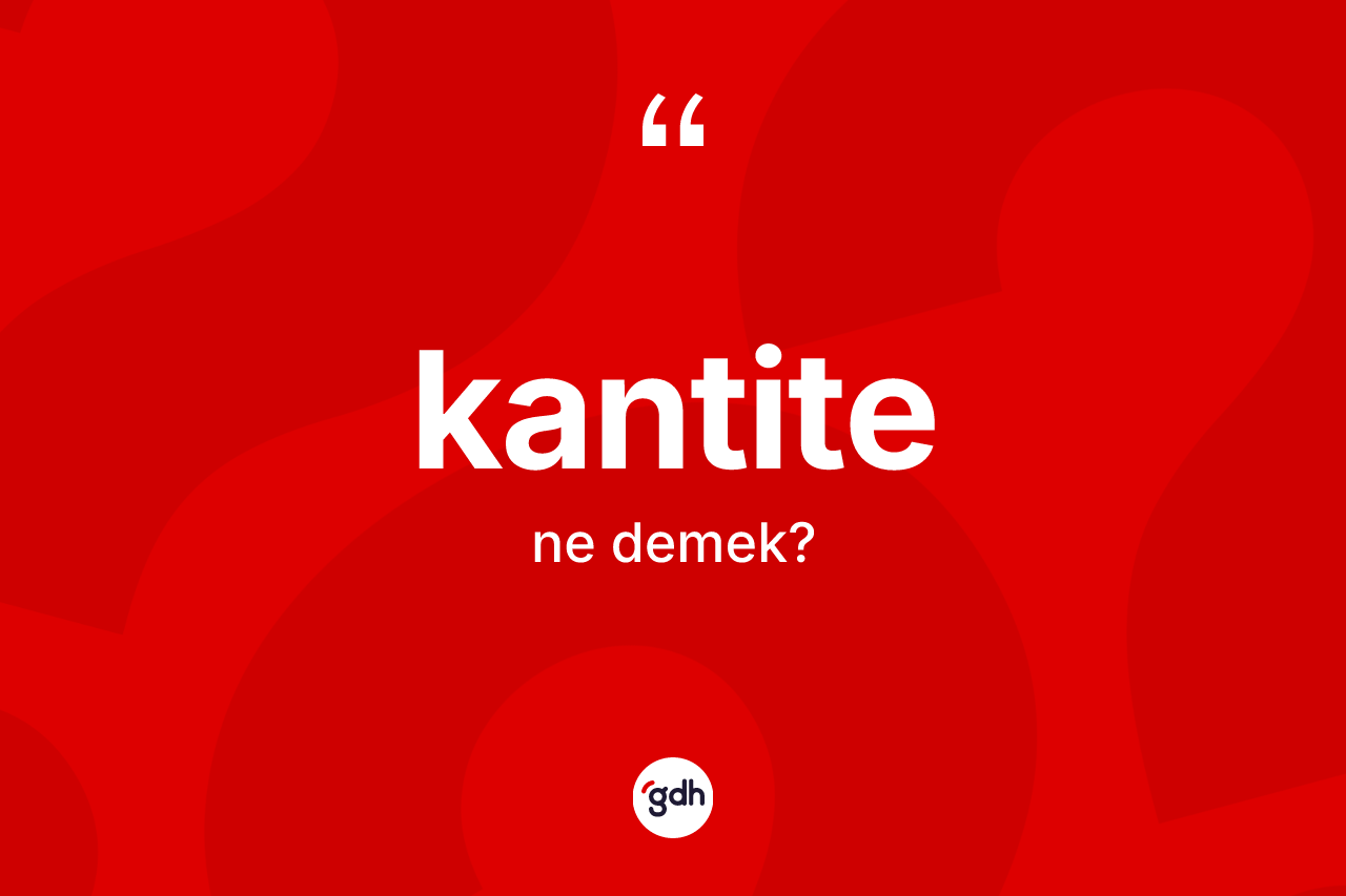 Kantite ne anlama gelir? Kantitenin kısaca tanımı nedir?