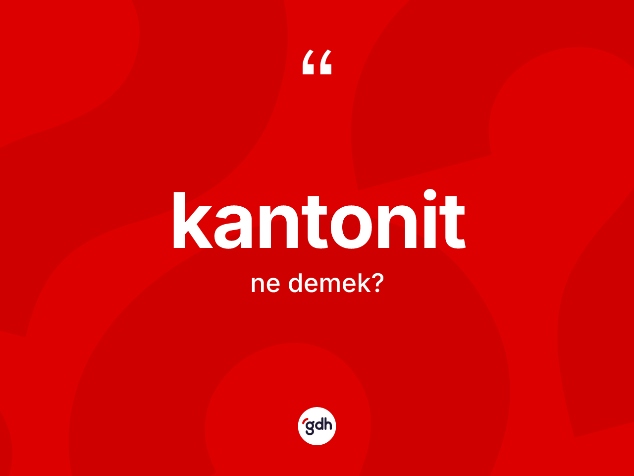Kantonit kelimesi ne demek? Kantonit kelimesinin kaç farklı anlamı var?
